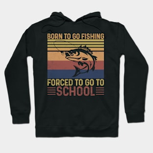 Born To Go Fishing Forced To Go To School Hoodie